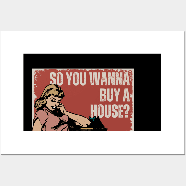 So You Wanna Buy a House? Wall Art by Real Estate Store